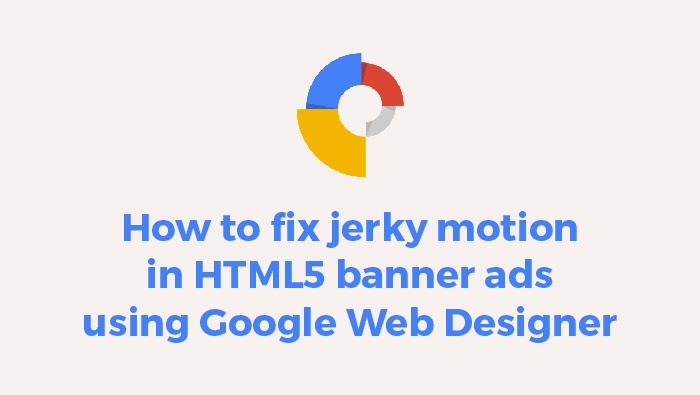 how-to-fix-jerky-motion-in-html5-banner-ads-using-google-web-designer